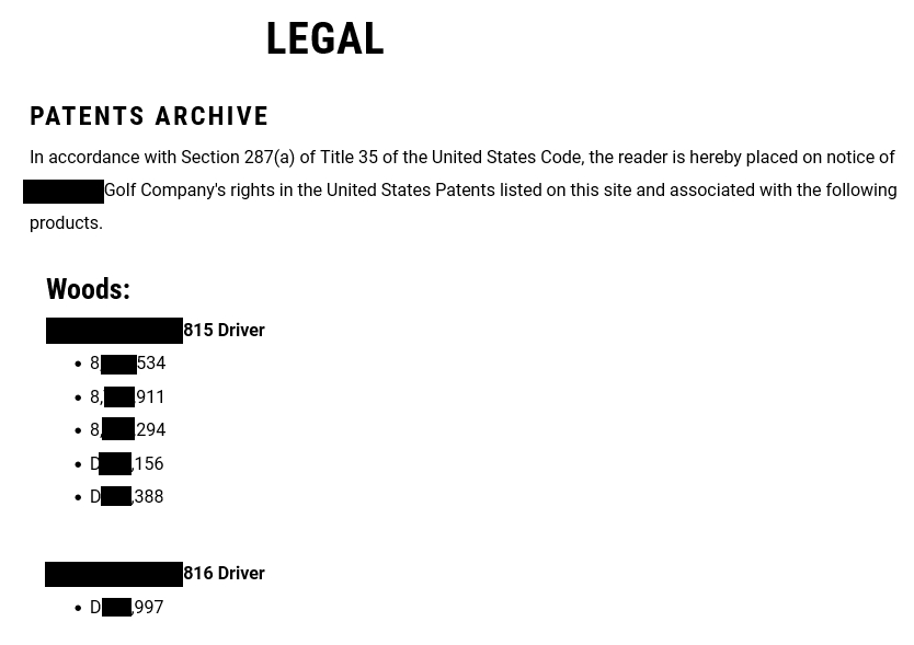 Redacted screenshot of virtual patent marking web page that reads:

"LEGAL

PATENTS ARCHIVE


Patents Archive

In accordance with Section 287(a) of Title 35 of the United States Code, the reader is hereby placed on notice of [] Golf Company's rights in the United States Patents listed on this site and associated with the following products.

Woods:
[] 815 Driver
- 8,[],534
- 8,[],911
- 8,[],294
- D[],156
- D[],388

[] 816 Driver
- D[],997"